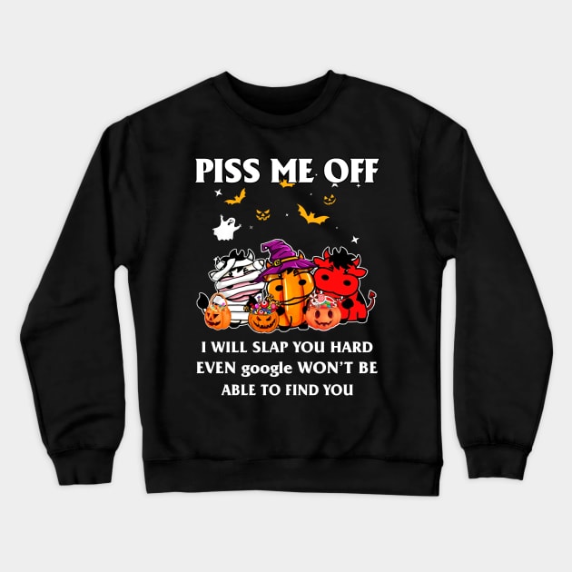 Halloween Cows Lover T-shirt Piss Me Off I Will Slap You So Hard Even Google Won't Be Able To Find You Gift Crewneck Sweatshirt by kimmygoderteart